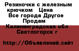 Резиночки с железным крючком › Цена ­ 250 - Все города Другое » Продам   . Калининградская обл.,Светлогорск г.